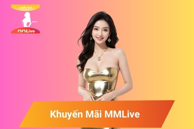 Tham Gia Khuyến Mãi MMLive, Nhận Ngay Ưu Đãi Khủng!