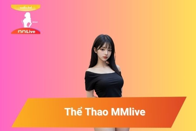 Thể Thao MMlive: Trải Nghiệm Giải Trí Sống Động Không Thể Bỏ Qua