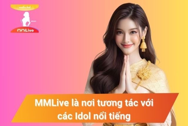 Thỏa sức tương tác với các Idol nổi tiếng tại MMLive