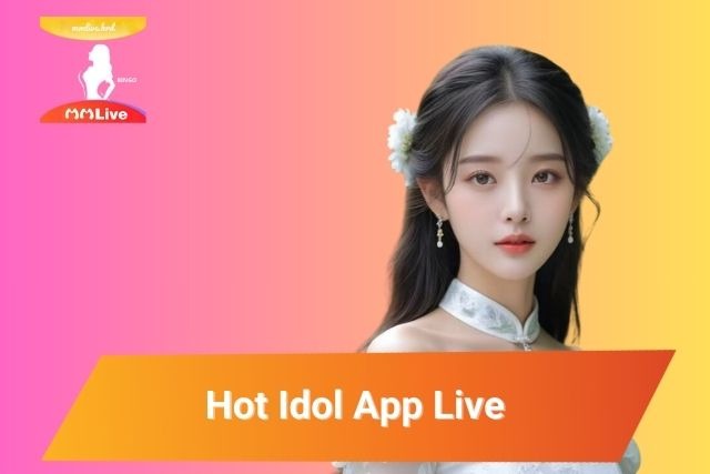 Hot Idol App Live là nơi kết nối với những Idol theo sở thích